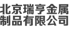 北京瑞亨金属制品有限公司