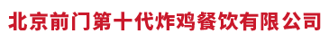 北京前门第十代炸鸡餐饮有限公司_网站首页_北京前门第十代炸鸡餐饮有限公司
