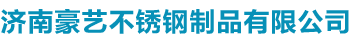 济南不锈钢加工_激光切割_不锈钢板材-豪艺不锈钢制品加工厂家