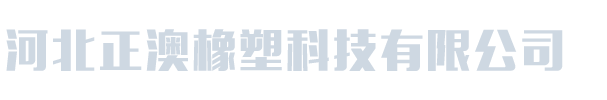 河北正澳橡塑科技有限公司_河北正澳橡塑科技有限公司