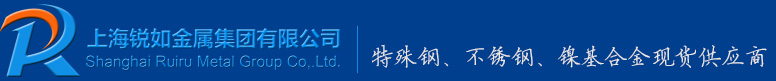 特殊钢|不锈钢|镍基合金|铜铝钛合金现货供应商-上海锐如金属集团有限公司